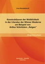 Titel: Konstruktionen der Weiblichkeit in der Literatur der Wiener Moderne am Beispiel von Arthur Schnitzlers "Reigen"