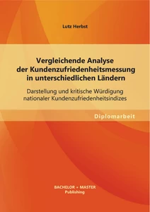 Titel: Vergleichende Analyse der Kundenzufriedenheitsmessung in unterschiedlichen Ländern: Darstellung und kritische Würdigung nationaler Kundenzufriedenheitsindizes