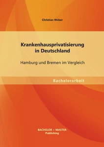 Titel: Krankenhausprivatisierung in Deutschland: Hamburg und Bremen im Vergleich