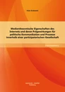 Titel: Medientheoretische Eigenschaften des Internets und deren Prägewirkungen für politische Kommunikation und Prozesse innerhalb einer partizipatorischen Gesellschaft