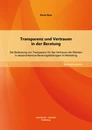 Titel: Transparenz und Vertrauen in der Beratung: Die Bedeutung von Transparenz für das Vertrauen der Klienten in wissensintensive Beratungsleistungen im Marketing