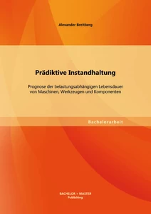 Titel: Prädiktive Instandhaltung: Prognose der belastungsabhängigen Lebensdauer von Maschinen, Werkzeugen und Komponenten