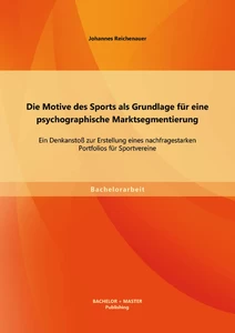Titel: Die Motive des Sports als Grundlage für eine psychographische Marktsegmentierung: Ein Denkanstoß zur Erstellung eines nachfragestarken Portfolios für Sportvereine