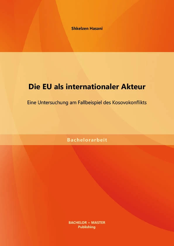 Titel: Die EU als internationaler Akteur: Eine Untersuchung am Fallbeispiel des Kosovokonflikts