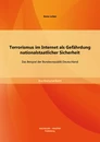 Titel: Terrorismus im Internet als Gefährdung nationalstaatlicher Sicherheit: Das Beispiel der Bundesrepublik Deutschland