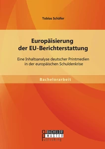 Titel: Europäisierung der EU-Berichterstattung: Eine Inhaltsanalyse deutscher Printmedien in der europäischen Schuldenkrise
