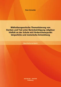 Titel: Bibliotherapeutische Thematisierung von Sterben und Tod unter Berücksichtigung religiöser Vielfalt an der Schule mit Förderschwerpunkt körperliche und motorische Entwicklung