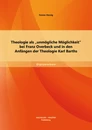 Titel: Theologie als „unmögliche Möglichkeit“ bei Franz Overbeck und in den Anfängen der Theologie Karl Barths