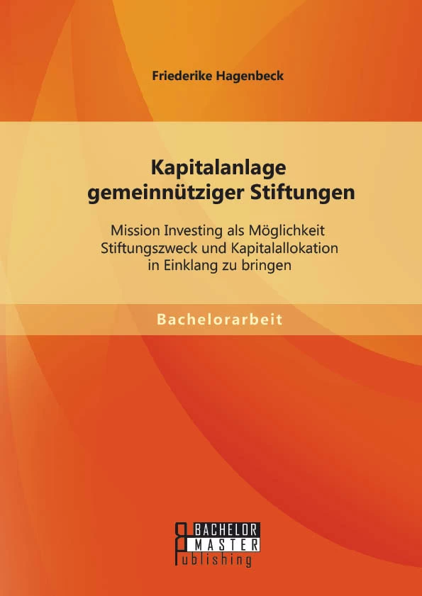 Titel: Kapitalanlage gemeinnütziger Stiftungen: Mission Investing als Möglichkeit Stiftungszweck und Kapitalallokation in Einklang zu bringen