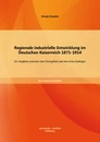 Titel: Regionale industrielle Entwicklung im Deutschen Kaiserreich 1871-1914: Ein Vergleich zwischen dem Ruhrgebiet und dem Kreis Esslingen