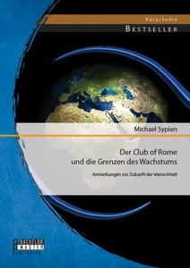 Titel: Der Club of Rome und die Grenzen des Wachstums: Anmerkungen zur Zukunft der Menschheit