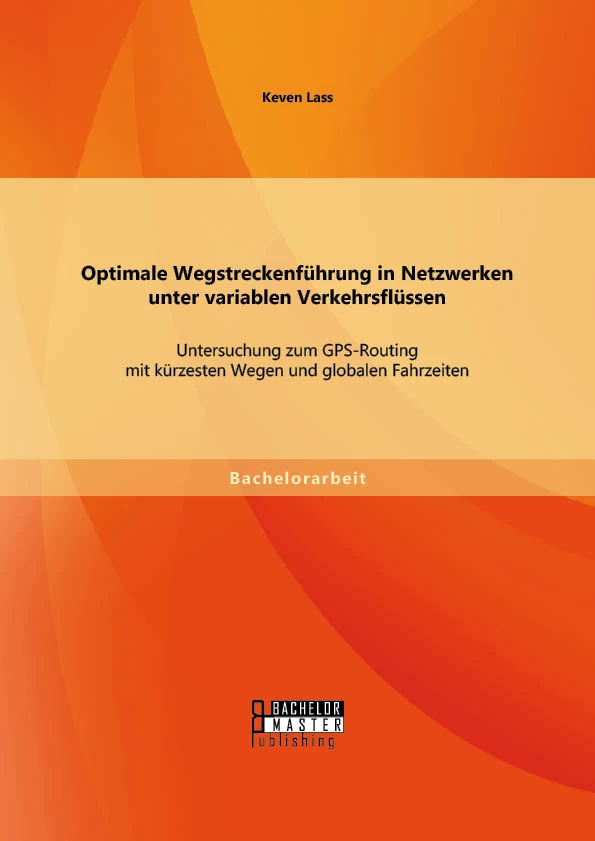 Titel: Optimale Wegstreckenführung in Netzwerken unter variablen Verkehrsflüssen: Untersuchung zum GPS-Routing mit kürzesten Wegen und globalen Fahrzeiten