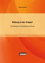 Titel: Bildung in der Krippe? Was Bildung für Unterdreijährige bedeutet