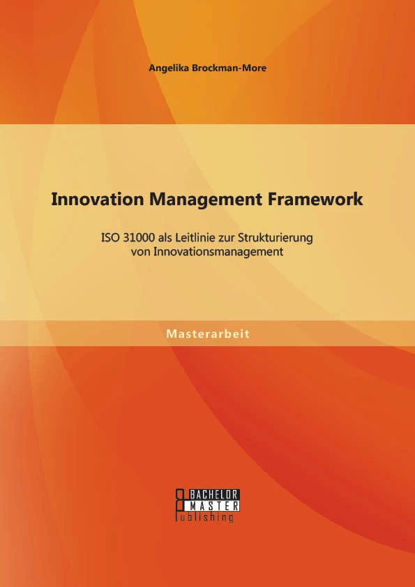 Titel: Innovation Management Framework: ISO 31000 als Leitlinie zur Strukturierung von Innovationsmanagement
