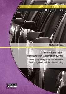 Titel: Eventmarketing in der deutschen Automobilindustrie: Bedeutung, Integration und Beispiele des Erfolgsfaktors Erlebnismarketing