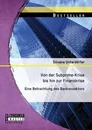 Titel: Von der Subprime-Krise bis hin zur Finanzkrise: Eine Betrachtung des Bankensektors