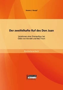 Titel: Der zweifelhafte Ruf des Don Juan: Variationen einer Dramenfigur bei Ödön von Horváth und Max Frisch