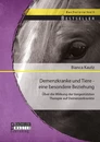 Titel: Demenzkranke und Tiere - eine besondere Beziehung: Über die Wirkung der tiergestützten Therapie auf Demenzerkrankte
