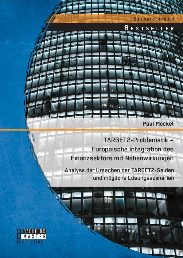 Titel: TARGET2-Problematik – Europäische Integration des Finanzsektors mit Nebenwirkungen: Analyse der Ursachen der TARGET2-Salden und mögliche Lösungsszenarien
