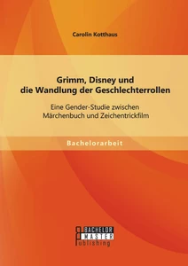 Titel: Grimm, Disney und die Wandlung der Geschlechterrollen: Eine Gender-Studie zwischen Märchenbuch und Zeichentrickfilm