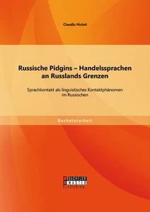 Titel: Russische Pidgins – Handelssprachen an Russlands Grenzen: Sprachkontakt als linguistisches Kontaktphänomen im Russischen