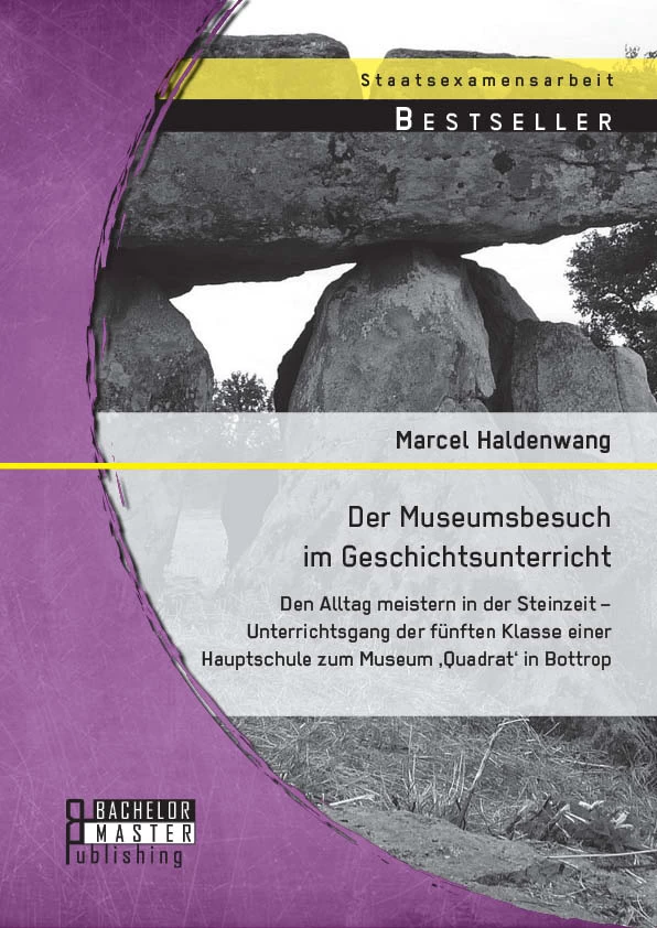 Titel: Der Museumsbesuch im Geschichtsunterricht: Den Alltag meistern in der Steinzeit - Unterrichtsgang der fünften Klasse einer Hauptschule zum Museum 'Quadrat' in Bottrop