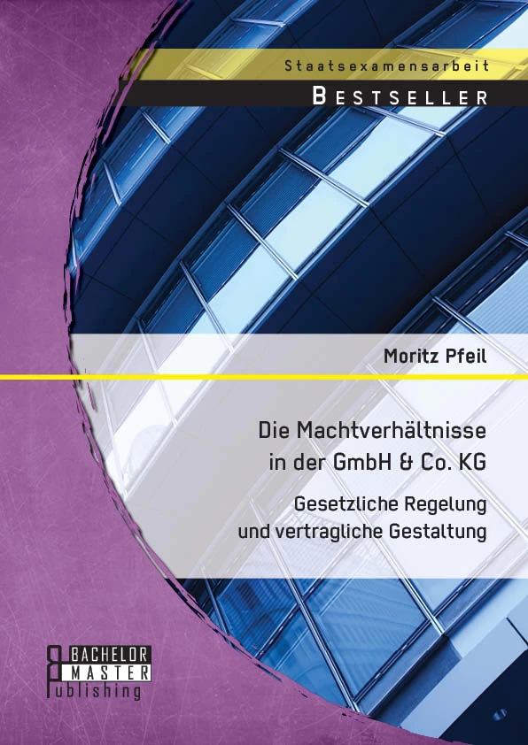 Titel: Die Machtverhältnisse in der GmbH & Co. KG: Gesetzliche Regelung und vertragliche Gestaltung