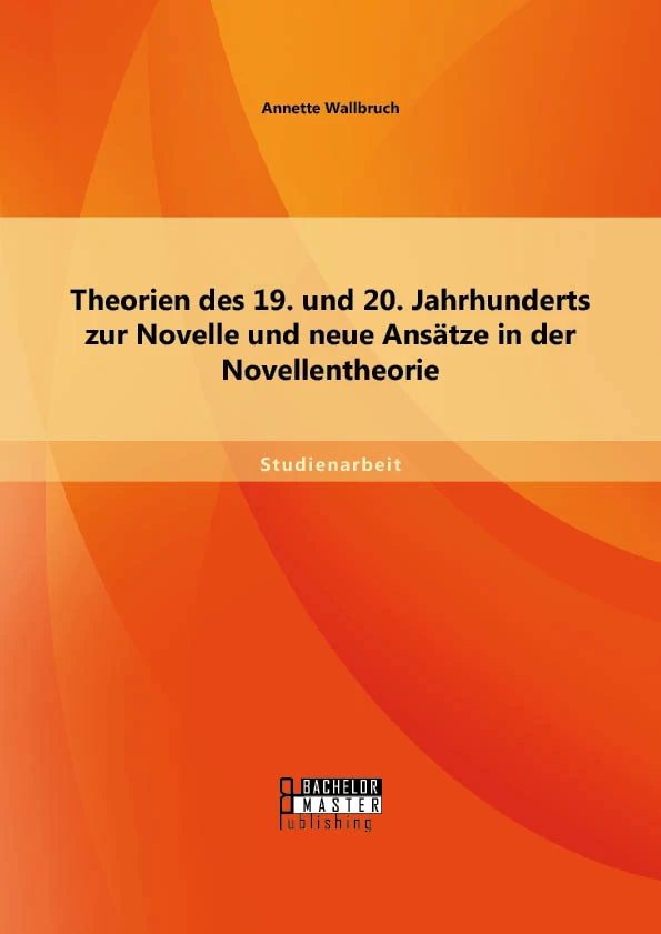 Titel: Theorien des 19. und 20. Jahrhunderts zur Novelle und neue Ansätze in der Novellentheorie