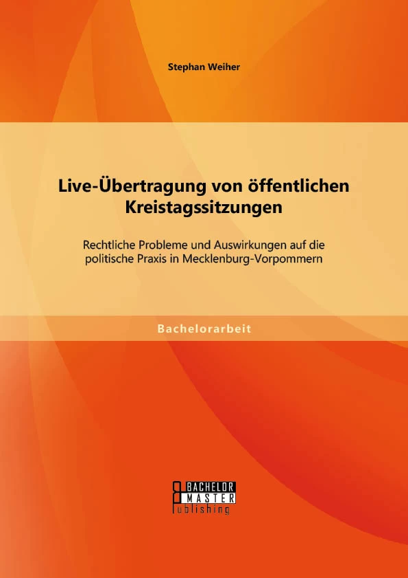 Titel: Live-Übertragung von öffentlichen Kreistagssitzungen: Rechtliche Probleme und Auswirkungen auf die politische Praxis in Mecklenburg-Vorpommern
