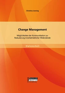 Titel: Change Management: Möglichkeiten der Kommunikation zur Reduzierung innerbetrieblicher Widerstände