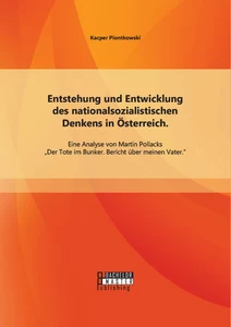 Titel: Entstehung und Entwicklung des nationalsozialistischen Denkens in Österreich: Eine Analyse von Martin Pollacks „Der Tote im Bunker. Bericht über meinen Vater“