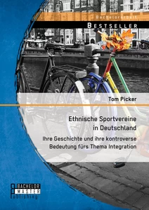 Titel: Ethnische Sportvereine in Deutschland: Ihre Geschichte und ihre kontroverse Bedeutung fürs Thema Integration