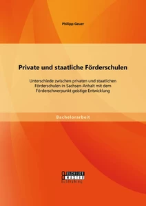Titel: Private und staatliche Förderschulen: Unterschiede zwischen privaten und staatlichen Förderschulen in Sachsen-Anhalt mit dem Förderschwerpunkt geistige Entwicklung