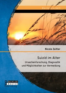 Titel: Suizid im Alter: Ursachenforschung, Diagnostik und Möglichkeiten zur Vermeidung