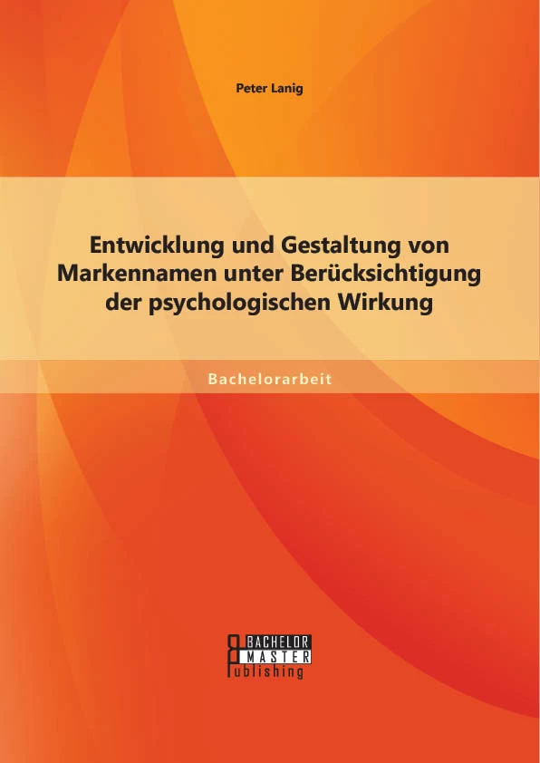 Titel: Entwicklung und Gestaltung von Markennamen unter Berücksichtigung der psychologischen Wirkung