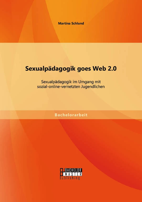 Titel: Sexualpädagogik goes Web 2.0: Sexualpädagogik im Umgang mit sozial-online-vernetzten Jugendlichen