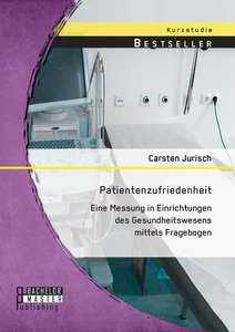 Titel: Patientenzufriedenheit: Eine Messung in Einrichtungen des Gesundheitswesens mittels Fragebogen