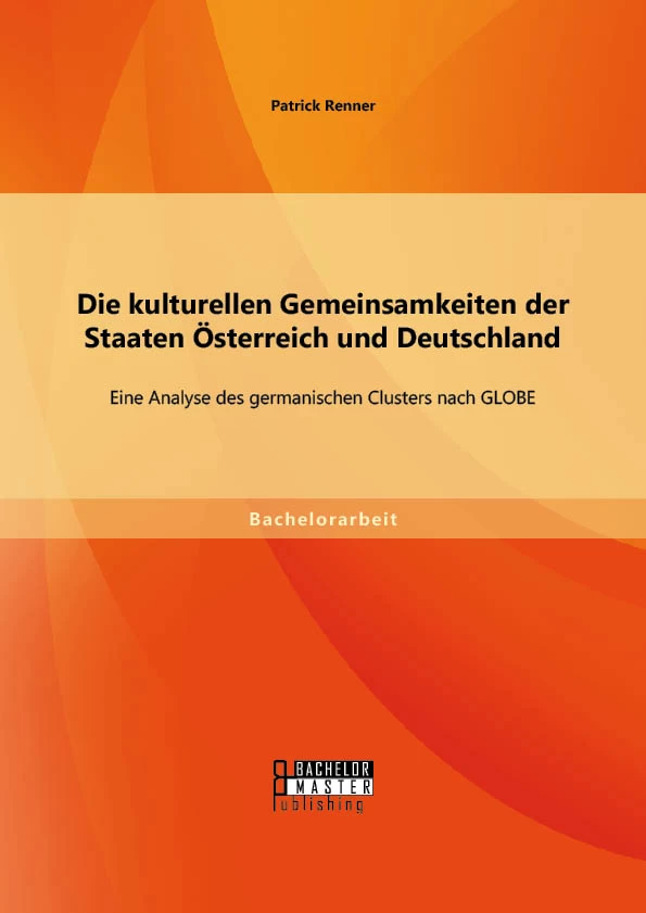 Titel: Die kulturellen Gemeinsamkeiten der Staaten Österreich und Deutschland: Eine Analyse des germanischen Clusters nach GLOBE