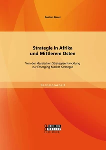 Titel: Strategie in Afrika und Mittlerem Osten: Von der klassischen Strategieentwicklung zur Emerging Market Strategie