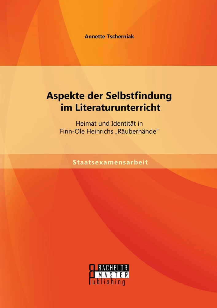 Titel: Aspekte der Selbstfindung im Literaturunterricht: Heimat und Identität in Finn-Ole Heinrichs „Räuberhände“