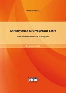 Titel: Anreizsysteme für erfolgreiche Lehre: Institutionenökonomik im Schulsystem