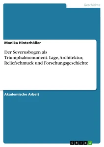 Titre: Der Severusbogen als Triumphalmonument. Lage, Architektur, Reliefschmuck und Forschungsgeschichte