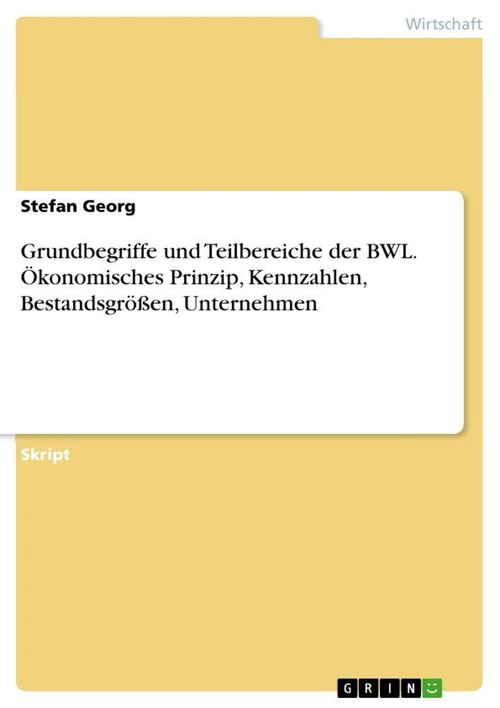 Title: Grundbegriffe und Teilbereiche der BWL. Ökonomisches Prinzip, Kennzahlen, Bestandsgrößen, Unternehmen