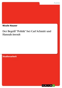 Title: Der Begriff "Politik" bei Carl Schmitt und Hannah Arendt