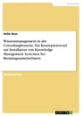 Titel: Wissensmanagement in der Consultingbranche. Ein Konzeptentwurf zur Installation von Knowledge Management Systemen bei Beratungsunternehmen