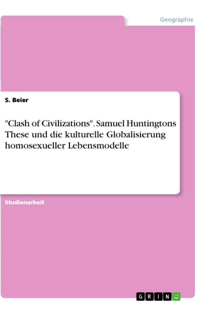 Title: "Clash of Civilizations". Samuel Huntingtons These und die kulturelle Globalisierung homosexueller Lebensmodelle