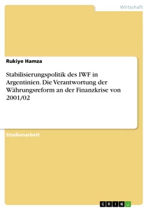 Title: Stabilisierungspolitik des IWF in Argentinien. Die Verantwortung der Währungsreform an der Finanzkrise von 2001/02