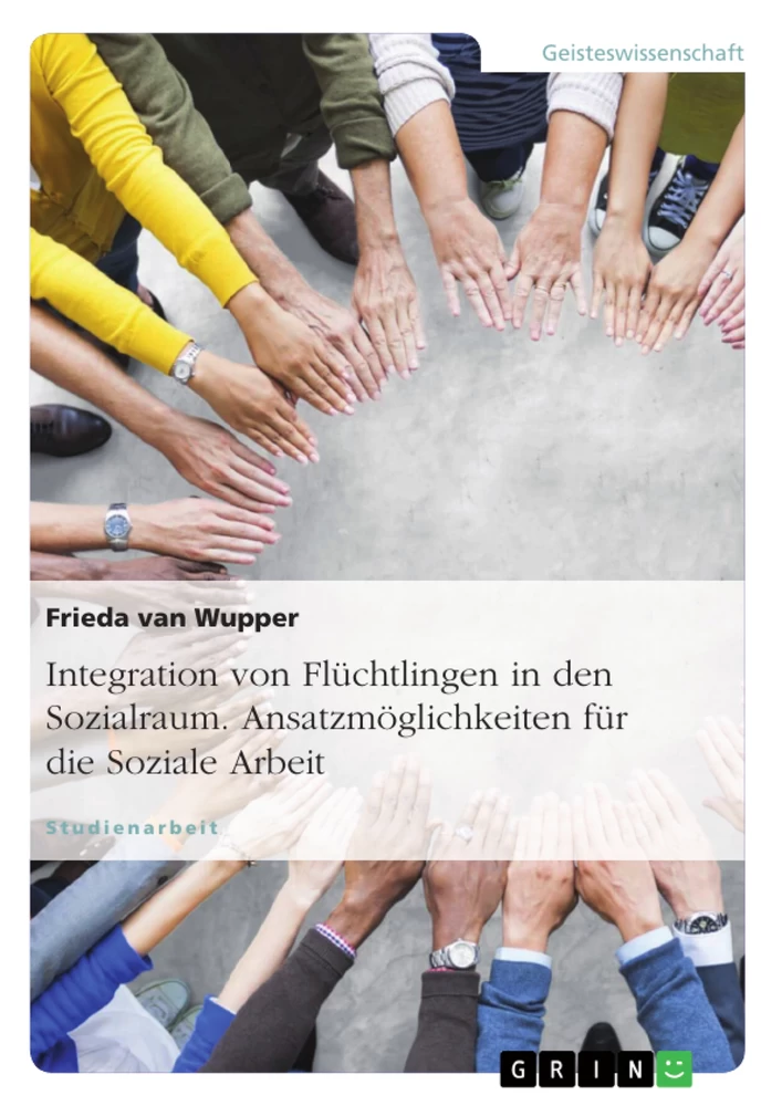 Title: Integration von Flüchtlingen in den Sozialraum. Ansatzmöglichkeiten für die Soziale Arbeit