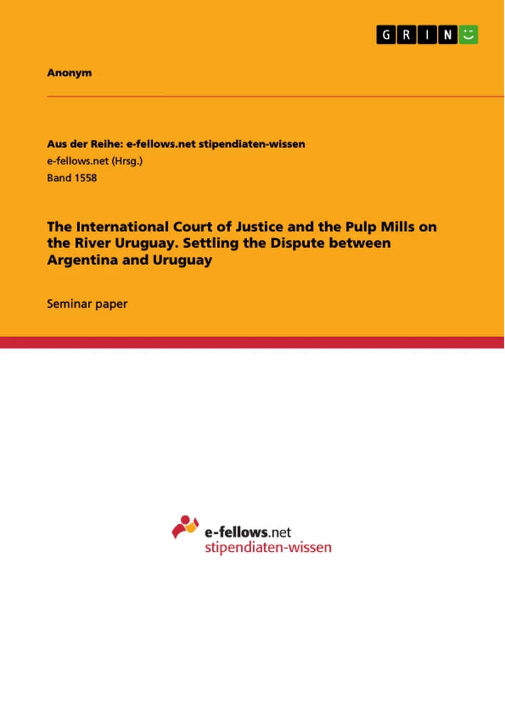 Title: The International Court of Justice and the Pulp Mills on the River Uruguay. Settling the Dispute between Argentina and Uruguay