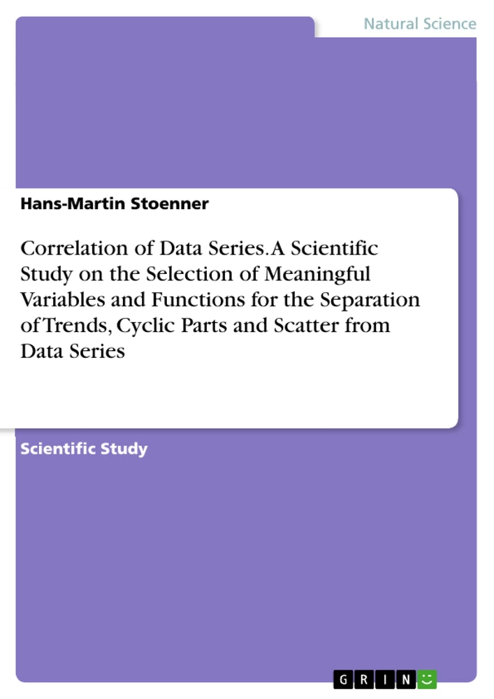 Title: Correlation of Data Series. A Scientific Study on the Selection of Meaningful Variables and Functions for the Separation of Trends, Cyclic Parts and Scatter from Data Series